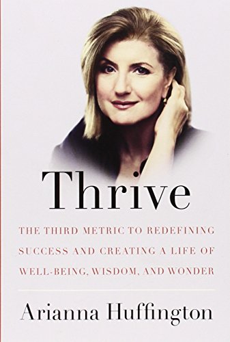 Imagen de archivo de Thrive : The Third Metric to Redefining Success and Creating a Life of Well-Being, Wisdom, and Wonder a la venta por Better World Books