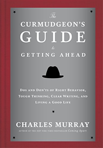 Stock image for The Curmudgeon's Guide to Getting Ahead: Dos and Don'ts of Right Behavior, Tough Thinking, Clear Writing, and Living a Good Life for sale by SecondSale