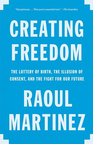 Imagen de archivo de Creating Freedom: The Lottery of Birth, the Illusion of Consent, and the Fight for Our Future a la venta por ThriftBooks-Dallas