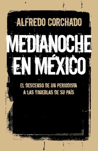 Stock image for Medianoche en Mxico : El Descenso de un Periodista a Las Tinieblas de Su Pas for sale by Better World Books