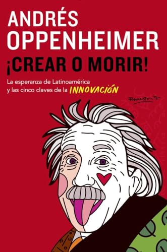 9780804171885: Crear o morir!: La Esperanza De Latinoamerica Y Las Cinco Claves De La Innovaction (Spanish Edition)