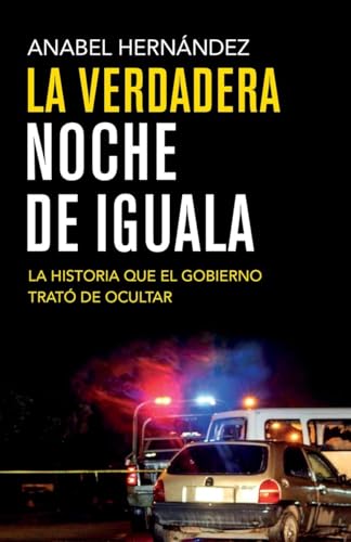 Stock image for La Verdadera Noche de Iguala : La Historia Que el Gobierno Quiso Ocultar for sale by Better World Books: West