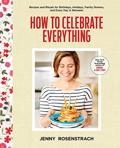 Stock image for How to Celebrate Everything: Recipes and Rituals for Birthdays, Holidays, Family Dinners, and Every Day in Between: A Cookbook for sale by ThriftBooks-Atlanta