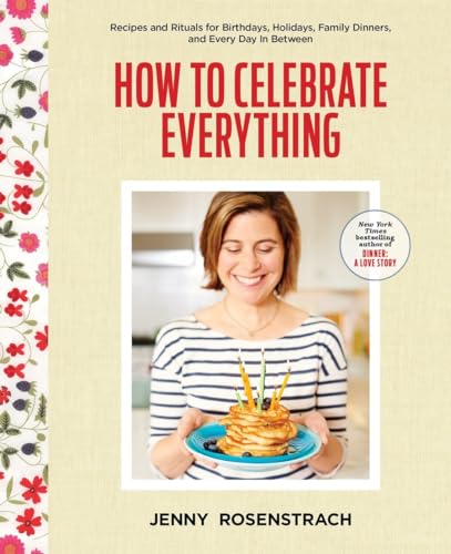 Stock image for How to Celebrate Everything: Recipes and Rituals for Birthdays, Holidays, Family Dinners, and Every Day in Between: A Cookbook for sale by ThriftBooks-Dallas