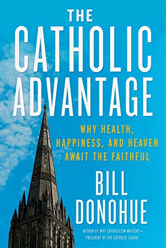 Beispielbild fr The Catholic Advantage : Why Health, Happiness, and Heaven Await the Faithful zum Verkauf von Better World Books
