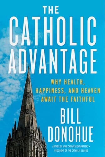 Stock image for Catholic Advantage : Why Health, Happiness, and Heaven Await the Faithful for sale by Better World Books