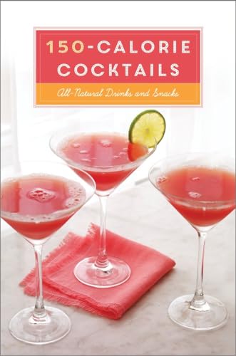 9780804186216: 150-Calorie Cocktails: All-Natural Drinks and Snacks: A Recipe Book