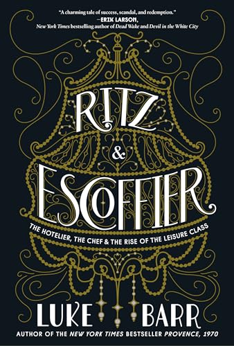 Stock image for Ritz and Escoffier : The Hotelier, the Chef, and the Rise of the Leisure Class for sale by Better World Books