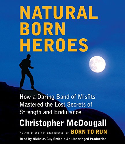 Beispielbild fr Natural Born Heroes: How a Daring Band of Misfits Mastered the Lost Secrets of Strength and Endurance zum Verkauf von SecondSale
