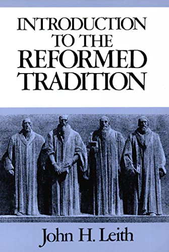 An Introduction to the Reformed Tradition: A Way of Being the Christian Community (9780804204798) by John Haddon Leith; John H. Leith