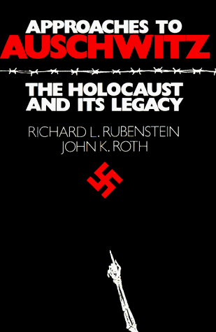 Approaches to Auschwitz: The Holocaust and Its Legacy - John K. Roth,Richard L. Rubenstein