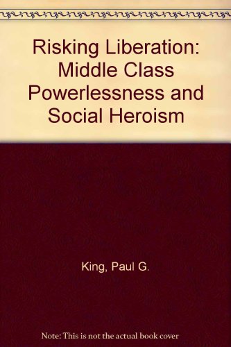Beispielbild fr Risking Liberation : Middle Class Powerlessness and Social Heroism zum Verkauf von Better World Books