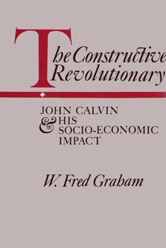 Beispielbild fr The Constructive Revolutionary; John Calvin and His Socio-Economic Impact zum Verkauf von Better World Books