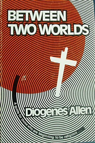 Between two worlds: A guide for those beginning to be religious (9780804211680) by Diogenes Allen