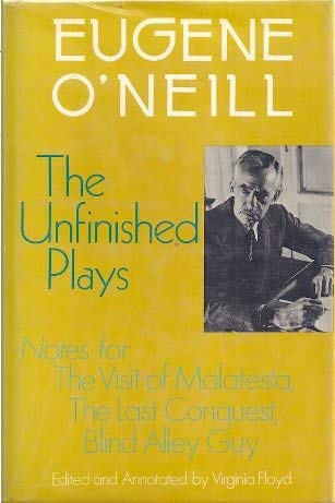 Stock image for Eugene O'Neill: The Unfinished Plays - Notes for The Visit of Malatesta, The Last Conquest, Blind Alley Guy for sale by Presidential Book Shop or James Carroll