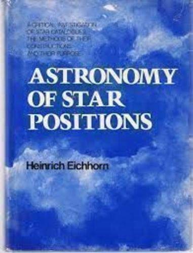 9780804441872: Astronomy of star positions: A critical investigation of star catalogues, the method of their construction, and their purpose
