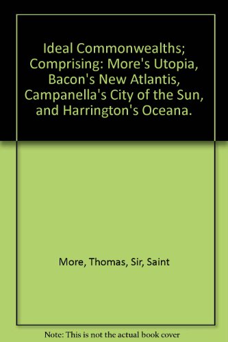 Ideal Commonwealths; Comprising: More's Utopia, Bacon's New Atlantis, Campanella's City of the Sun, and Harrington's Oceana. (9780804602310) by More, Thomas, Sir, Saint; Campanella, Tommaso; Bacon, Francis; Harrington, James