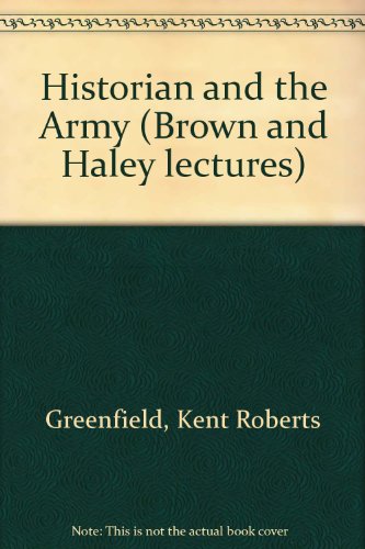 The historian and the Army (Brown & Haley lectures) (9780804611237) by Greenfield, Kent Roberts