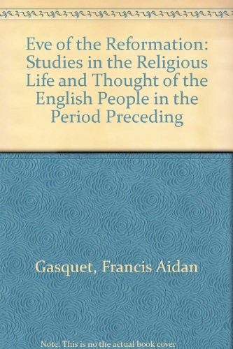 The Eve of the Reformation: Studies in the Religious Life and Thought of the English People in th...