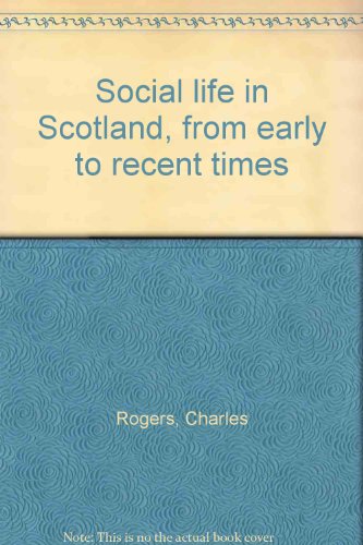 Social Life in Scotland, from Early to Recent Times;