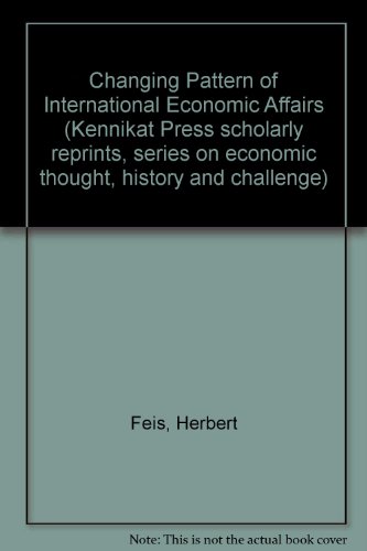 Beispielbild fr Changing Pattern of International Economic Affairs (Kennikat Press scholarly reprints. Kennikat series on economic thought, history and challenge) zum Verkauf von Zubal-Books, Since 1961