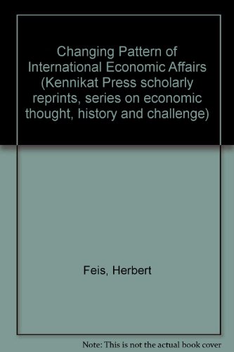 Stock image for Changing Pattern of International Economic Affairs (Kennikat Press scholarly reprints. Kennikat series on economic thought, history and challenge) for sale by Zubal-Books, Since 1961