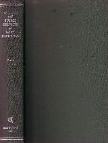 Stock image for The Life and Public Services of James Buchanan, Late Minister to England and Formerly Minister to Russia, Senator and Representative in Congress, and Secretary of State for sale by The Book Bin