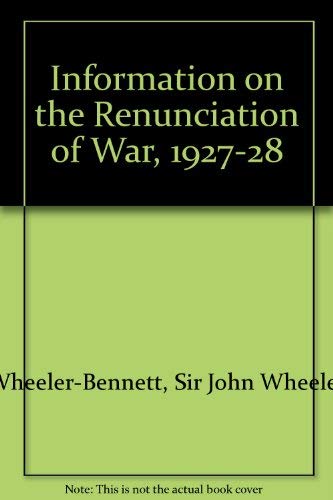 Information on the renunciation of war, 1927-1928, (Information series) (9780804617611) by Wheeler-Bennett, John Wheeler