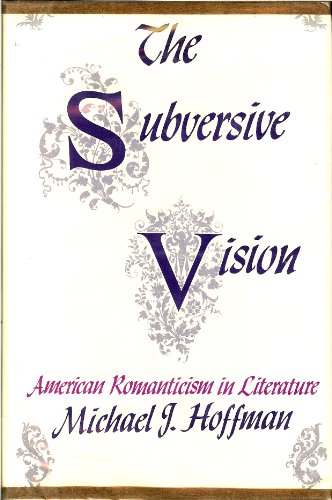 The Subversive Vision: American Romanticism in Literature (Kennikat Press National University Publications. Series on Literary Criticism) (9780804690324) by Hoffman, Michael J.