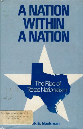 A NATION WITHIN A NATION, THE RISE OF TEXAS NATIONALISM