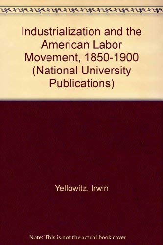 9780804691505: Industrialization and the American Labor Movement, 1850-1900 (National University Publications)