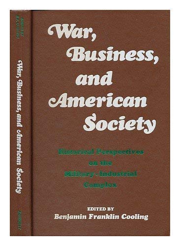 Stock image for War, Business and American Society: Historical Perspectives on the Military-industrial Complex. for sale by Military Books