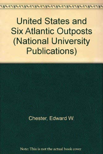 The United States and Six Atlantic Outposts: The Military and Economic Considerations (National University Publications) (9780804692366) by Chester, Edward W.