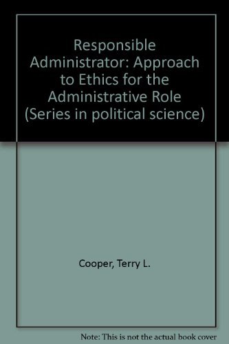 The responsible administrator: An approach to ethics for the administrative role (National university publications) (9780804692922) by Cooper, Terry L