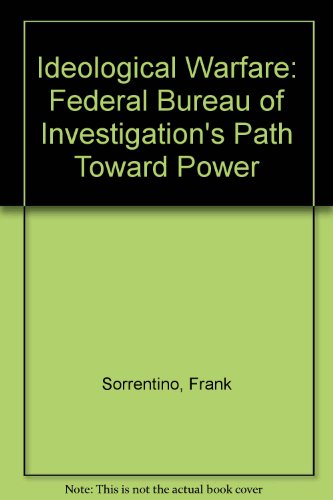 Ideological Warfare: The F.B.I.'s Path Toward Power (9780804693455) by Sorrentino, Frank M.