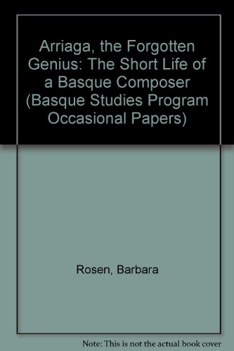 Arriaga, the Forgotten Genius: The Short Life of a Basque Composer (Basque Studies Program Occasional Papers) (9780804694155) by Rosen, Barbara