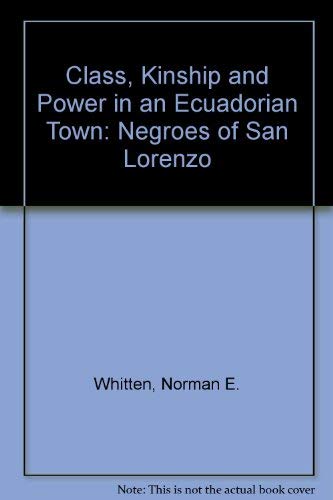 Class, Kinship, and Power in an Ecuadorian Town (9780804700870) by Whitten, Norman E.