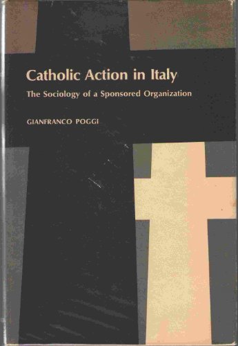 Catholic Action in Italy: The Sociology of a Sponsored Organization (9780804702928) by Poggi, Gianfranco