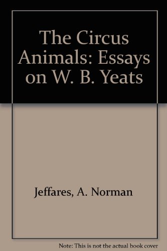 The Circus Animals: Essays on W. B. Yeats (9780804707541) by Jeffares, A Norman