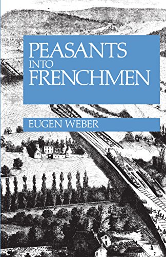 9780804708982: Peasants into Frenchmen: Modernization of Rural France, 1870-1914: The Modernization of Rural France, 1870-1914