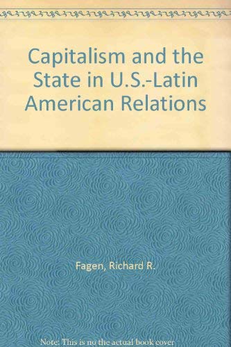 Capitalism and the State in the U.S.-Latin American Relations