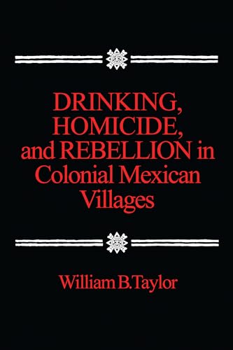 Beispielbild fr Drinking, Homicide, and Rebellion in Colonial Mexican Villages zum Verkauf von Priceless Books