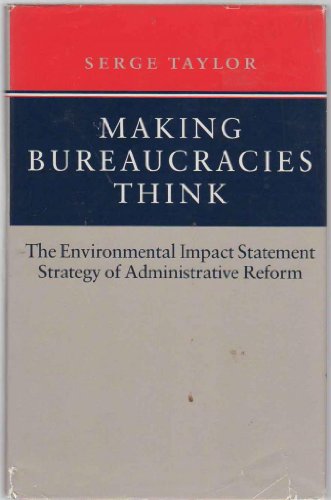 Making Bureaucracies Think: The Environmental Impact Statement Strategy of Administrative Reform - Serge Taylor