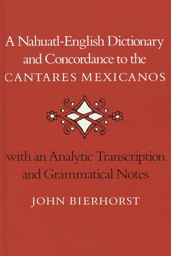 A Nahuatl-English Dictionary and Concordance to the Cantares Mexicanos, with Analytical Transcrip...