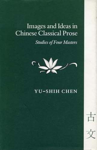 Imagen de archivo de Images and Ideas in Chinese Classical Prose: Studies of Four Masters a la venta por Orion Tech