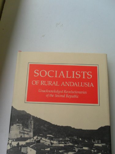 Imagen de archivo de Socialists of Rural Andalusia : Unacknowledged Revolutionaries of the Second Republic a la venta por Better World Books