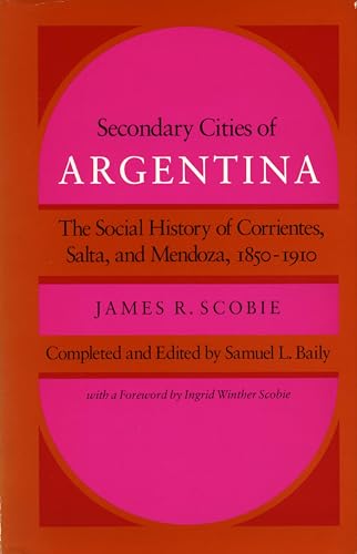 Beispielbild fr Secondary Cities of Argentina: The Social History of Corrientes, Salta, and Mendoza, 1850-1910 zum Verkauf von mountain