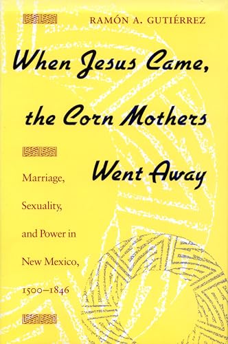 Imagen de archivo de When Jesus Came, the Corn Mothers Went Away: Marriage, Sexuality, and Power in New Mexico, 1500-1846 a la venta por The Maryland Book Bank