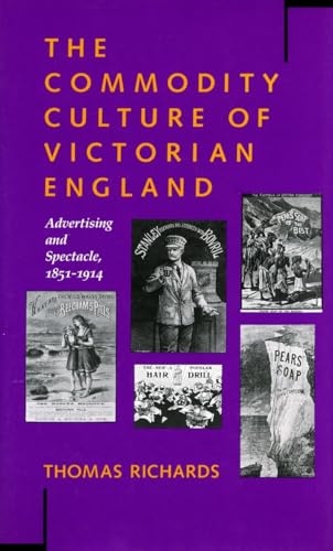 The Commodity Culture of Victorian England: Advertising and Spectacle, 1851-1914 (9780804719018) by Richards, Thomas