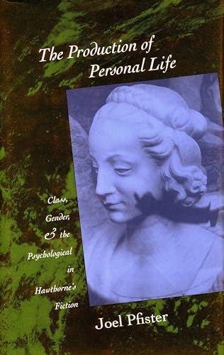 The Production of Personal Life: Class, Gender, and the Psychological in Hawthorne's Fiction